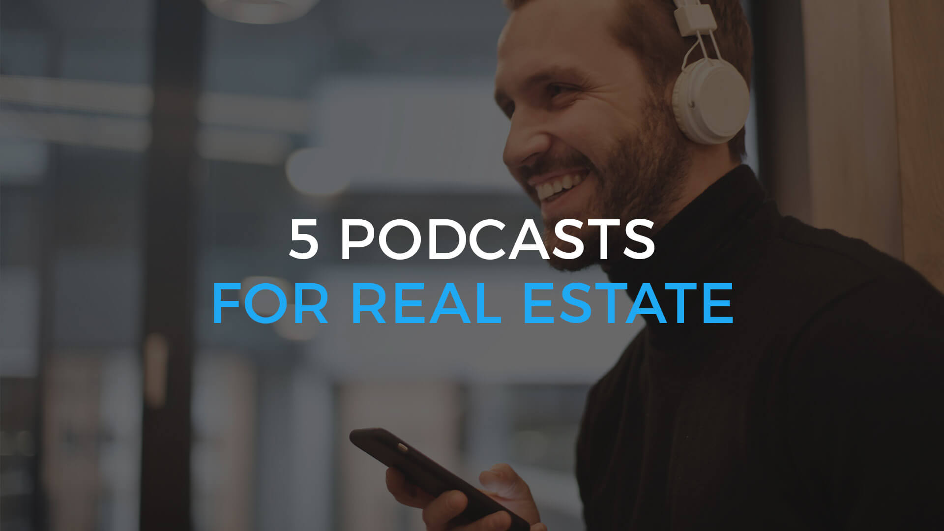 5 Podcasts to Help Bring Your Real Estate Game to the Next Level